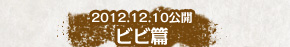 2012.12.10公開　ビビ編